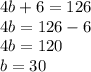 4b+6=126\\4b=126-6\\4b=120\\b=30