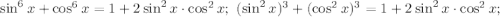 \sin^6x+\cos^6x=1+2\sin^2x\cdot\cos^2x;\ (\sin^2x)^3+(\cos^2x)^3=1+2\sin^2x\cdot \cos^2x;