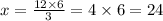 x = \frac{12 \times 6}{3} = 4 \times 6 = 24