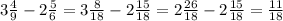 3 \frac{4}{9} - 2 \frac{5}{6} = 3 \frac{8}{18} - 2 \frac{15}{18} = 2 \frac{26}{18} - 2 \frac{15}{18} = \frac{11}{18}