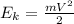 E_{k}=\frac{mV^{2} }{2}