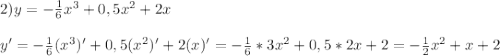 2)y=-\frac{1}{6}x^{3}+0,5x^{2}+2x\\\\y'=-\frac{1}{6}(x^{3})'+0,5(x^{2})'+2(x)'=-\frac{1}{6}*3x^{2}+0,5*2x+2=-\frac{1}{2}x^{2}+x+2