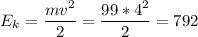 E_k=\dfrac{mv^2}{2}=\dfrac{99*4^2}{2}=792