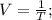 V=\frac{1}{T};\\