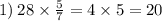 1) \: 28 \times \frac{5}{7} = 4 \times 5 = 20