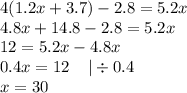 4(1.2x + 3.7) - 2.8 = 5.2x \\ 4.8x + 14.8 - 2.8 = 5.2x \\ 12 = 5.2x - 4.8x \\ 0.4x = 12 \: \: \: \: \: | \div 0.4 \\ x = 30