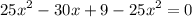 {25x}^{2} - 30x + 9 - {25x}^{2} = 0