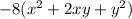 - 8( {x}^{2} + 2xy + {y}^{2} )