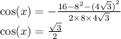 \cos(x) = - \frac{16 - {8}^{2} - {(4 \sqrt{3}) }^{2} }{2 \times 8 \times 4 \sqrt{3} } \\ \cos(x) = \frac{ \sqrt{3} }{2}