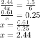 \frac{2.44}{4x} = \frac{1.5}{6} \\ \frac{0.61}{x}= 0.25 \\ x = \frac{0.61}{0.25} \\ x = 2.44