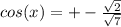 cos(x)=+-\frac{\sqrt{2} }{\sqrt{7}}