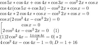 \cos{5x}*\cos{4x}+\cos{4x}*\cos{3x}=\cos^2{2x}*\cos{x}\\\cos{4x}(\cos{5x}+\cos{3x})-\cos^2{2x}*\cos{x}=0\\\cos{4x}*2\cos{4x}*\cos{x}-\cos^2{2x}*\cos{x}=0\\\cos{x}(2\cos^2{4x}-\cos^2{2x})=0\\\begin{bmatrix}\cos{x}=0\\\begin{matrix}2\cos^2{4x}-\cos^2{2x}=0&(1)\end{matrix}\end{matrix}\\(1)2\cos^2{4x}-\frac{1+\cos{4x}}{2}=0|*2\\4\cos^2{4x}-\cos{4x}-1=0;D=1+16