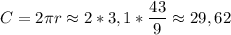 C=2\pi r \approx 2*3,1*\dfrac{43}{9} \approx 29,62