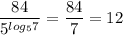 \dfrac{84}{5^{log_57}} =\dfrac{84}{7} =12