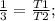 \frac{1}{3}=\frac{T1}{T2};\\