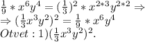 \frac{1}{9}*x^6y^4=(\frac{1}{3})^2*x^{2*3}y^{2*2}\Rightarrow\\\Rightarrow (\frac{1}{3}x^3y^2)^2=\frac{1}{9}*x^6y^4\\Otvet:1)(\frac{1}{3}x^3y^2)^2.