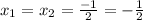 x_1=x_2=\frac{-1}{2} =-\frac{1}{2} \\