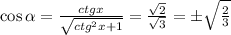 \cos\alpha=\frac{ctgx}{\sqrt{ctg^2x+1}}=\frac{\sqrt2}{\sqrt3}=\pm\sqrt{\frac23}