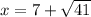 x=7+\sqrt{41}