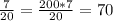 \frac{7}{20} =\frac{200*7}{20} =70