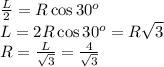 \frac{L}{2}=R\cos 30^o\\ L=2R\cos 30^o=R\sqrt{3}\\ R=\frac{L}{\sqrt{3}}=\frac{4}{\sqrt{3}}