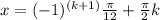 x=(-1)^{(k+1)}\frac{\pi}{12}+\frac{\pi}{2} k