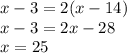 x - 3 = 2(x - 14) \\ x - 3 = 2x - 28 \\ x = 25