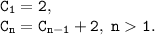 \tt \displaystyle C_{1}=2, \\\ C_{n}=C_{n-1}+2, \; n1.