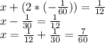 x+(2*(-\frac{1}{60} )) = \frac{1}{12} \\x-\frac{1}{30} = \frac{1}{12} \\x= \frac{1}{12}+\frac{1}{30} = \frac{7}{60}