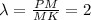 \lambda = \frac{PM}{MK} =2