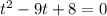 t^{2}-9t+8=0 