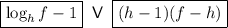 \sf\boxed{\log_hf-1}\;\;V \;\; \boxed{(h-1)(f-h)}