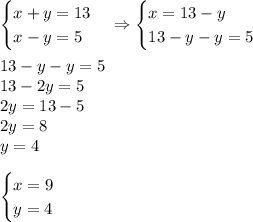 \begin{cases}x+y=13\\x-y=5\end{cases}\Rightarrow\begin{cases}x=13-y\\13-y-y=5\end{cases}\\\\13-y-y=5\\13-2y=5\\2y=13-5\\2y=8\\y=4\\\\\begin{cases}x=9\\y=4\end{cases}