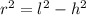 r^2 = l^2 - h^2