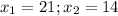 x_1=21;x_2=14