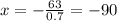 x = - \frac{63}{0.7} = - 90