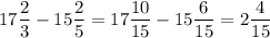 \displaystyle 17\frac{2}{3} -15\frac{2}{5} = 17\frac{10}{15} -15\frac{6}{15} =2\frac{4}{15}