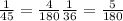 \frac1{45} = \frac4{180} \frac 1{36} = \frac5{180}