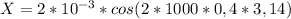 X = 2*10^{-3}*cos (2*1000*0,4*3,14)