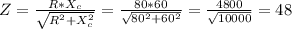 Z=\frac{R*X_c}{\sqrt{R^2+X_c^2}} =\frac{80*60}{\sqrt{80^2+60^2} } =\frac{4800}{\sqrt{10000} } =48