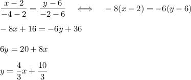 \dfrac{x-2}{-4-2}=\dfrac{y-6}{-2-6}~~~\Longleftrightarrow~~~ -8(x-2)=-6(y-6)\\ \\ -8x+16=-6y+36\\ \\ 6y=20+8x\\ \\ y=\dfrac{4}{3}x+\dfrac{10}{3}