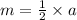 m = \frac{1}{2} \times a