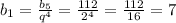 b_{1} =\frac{b_{5} }{q^{4} }=\frac{112}{2^{4} }=\frac{112}{16}=7