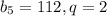 b_{5}=112, q=2