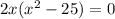 2x(x^{2} -25)=0