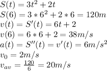 S(t)=3t^2+2t\\S(6)=3*6^2+2*6=120 m\\v(t)=S'(t)=6t+2\\v(6)=6*6+2=38 m/s\\ a(t)=S''(t)=v'(t)=6 m/s^2\\v_0=2 m/s\\v_{av}=\frac{120}{6}=20m/s