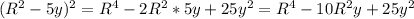 (R^2-5y)^2=R^4-2R^2*5y+25y^2=R^4-10R^2y+25y^2