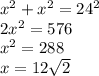 {x^2+x^2}=24^2\\2x^2=576\\x^2=288\\x=12\sqrt{2}