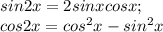 sin2x= 2sinxcosx;\\cos2x =cos^{2}x -sin^{2} x