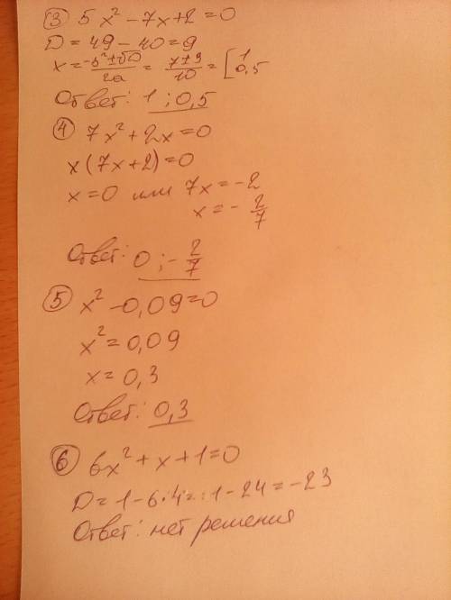 Решите уравнение: 3. 5х2 - 7х + 2 = 0; 4. 7х2 + 2x = 0; 5. х2 – 0,09 = 0; 6. 6х2 +х+1 = 0.7 решите н